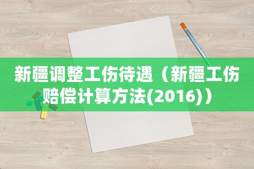 新疆調(diào)整工傷待遇（新疆工傷賠償計(jì)算方法(2016)）