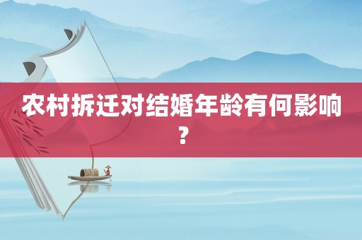 農(nóng)村拆遷對結(jié)婚年齡有何影響？