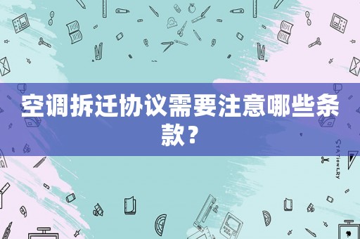 空調(diào)拆遷協(xié)議需要注意哪些條款？