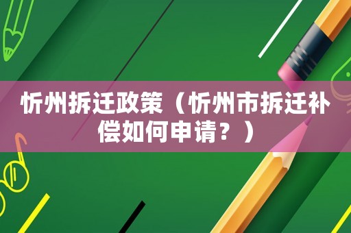 忻州拆遷政策（忻州市拆遷補(bǔ)償如何申請(qǐng)？）