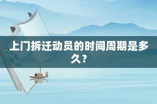 上門(mén)拆遷動(dòng)員的時(shí)間周期是多久？