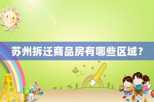 蘇州拆遷商品房有哪些區(qū)域？