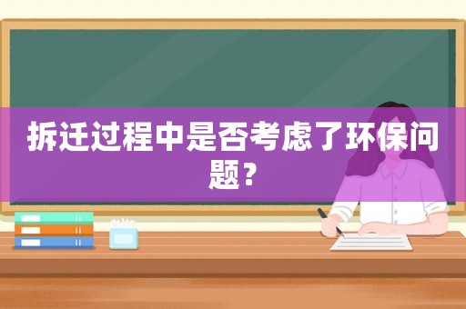 拆遷過程中是否考慮了環(huán)保問題？