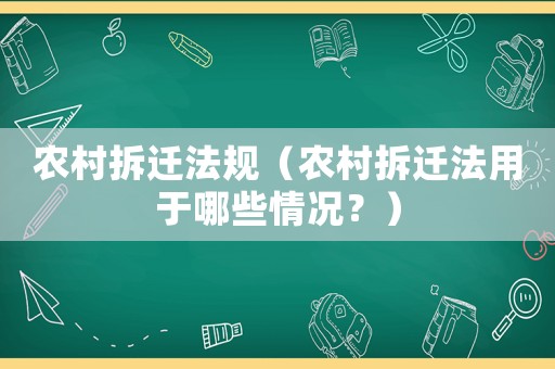 農(nóng)村拆遷法規(guī)（農(nóng)村拆遷法用于哪些情況？）