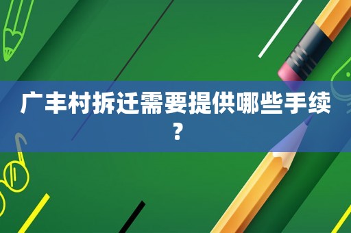 廣豐村拆遷需要提供哪些手續(xù)？