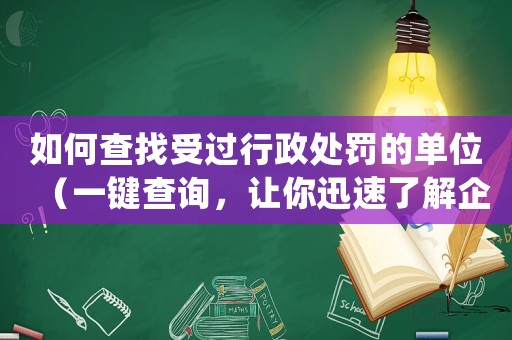 如何查找受過(guò)行政處罰的單位（一鍵查詢，讓你迅速了解企業(yè)信譽(yù)）