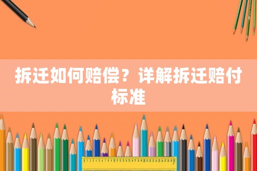 拆遷如何賠償？詳解拆遷賠付標(biāo)準(zhǔn)