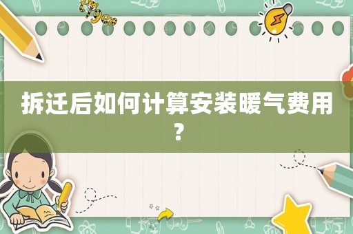 拆遷后如何計(jì)算安裝暖氣費(fèi)用？