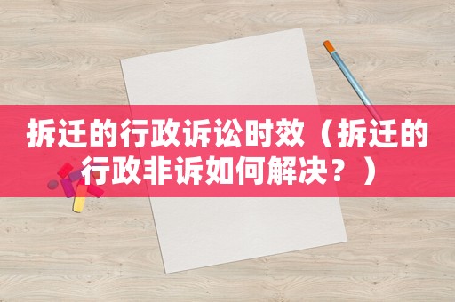拆遷的行政訴訟時(shí)效（拆遷的行政非訴如何解決？）