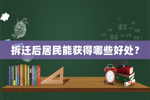 拆遷后居民能獲得哪些好處？