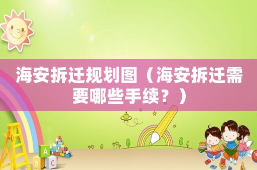 海安拆遷規(guī)劃圖（海安拆遷需要哪些手續(xù)？）