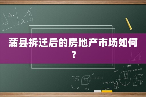 蒲縣拆遷后的房地產(chǎn)市場如何？
