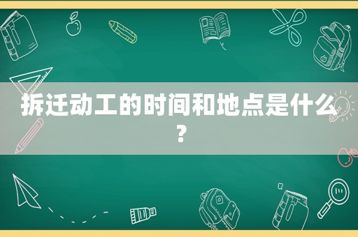 拆遷動(dòng)工的時(shí)間和地點(diǎn)是什么？
