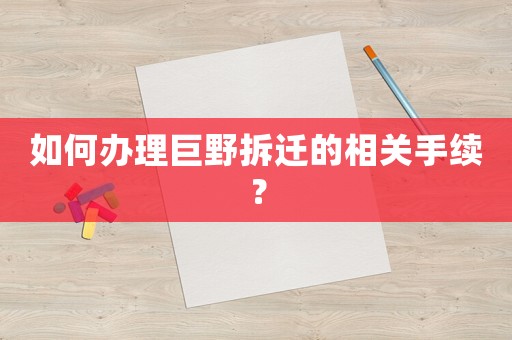 如何辦理巨野拆遷的相關(guān)手續(xù)？