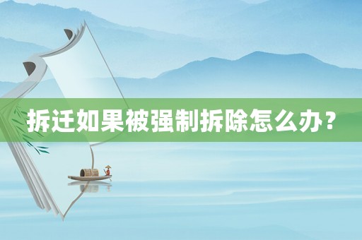 拆遷如果被強(qiáng)制拆除怎么辦？