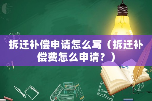 拆遷補償申請怎么寫（拆遷補償費怎么申請？）