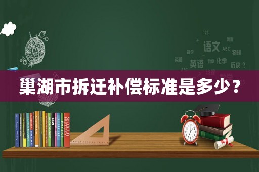巢湖市拆遷補(bǔ)償標(biāo)準(zhǔn)是多少？
