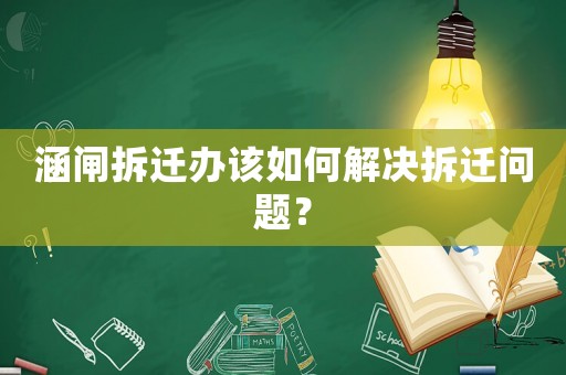 涵閘拆遷辦該如何解決拆遷問(wèn)題？