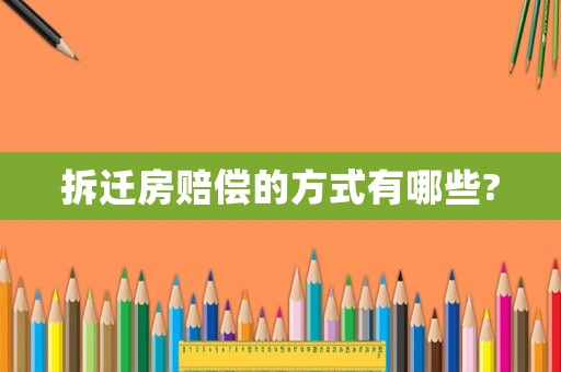 拆遷房賠償?shù)姆绞接心男?