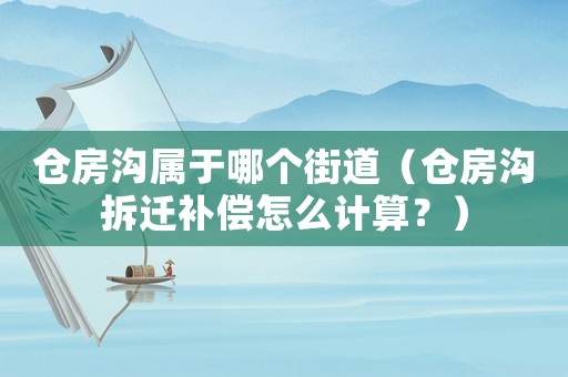 倉房溝屬于哪個街道（倉房溝拆遷補償怎么計算？）
