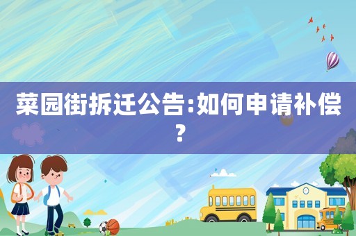 菜園街拆遷公告:如何申請(qǐng)補(bǔ)償？