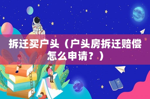 拆遷買戶頭（戶頭房拆遷賠償怎么申請？）
