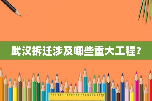 武漢拆遷涉及哪些重大工程？