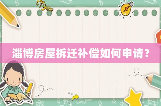 淄博房屋拆遷補(bǔ)償如何申請？