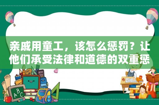 親戚用童工，該怎么懲罰？讓他們承受法律和道德的雙重懲罰