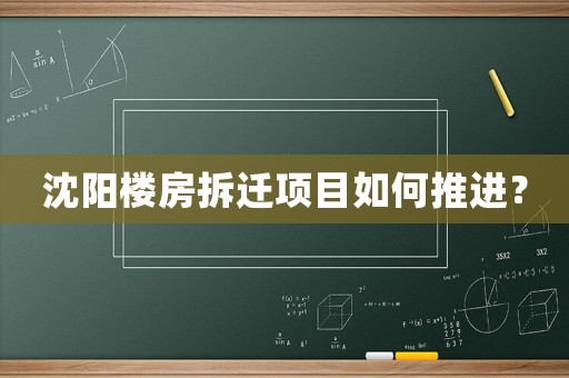 沈陽(yáng)樓房拆遷項(xiàng)目如何推進(jìn)？