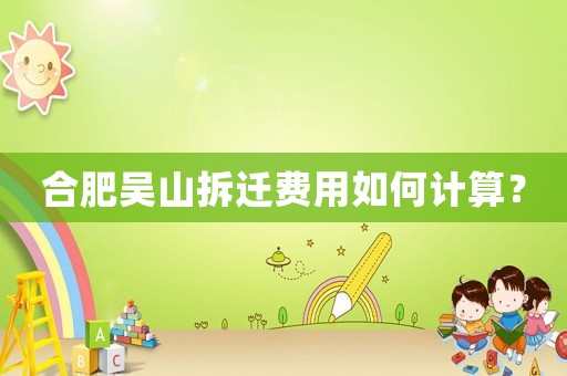 合肥吳山拆遷費(fèi)用如何計(jì)算？
