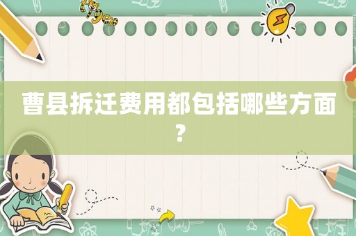 曹縣拆遷費(fèi)用都包括哪些方面？