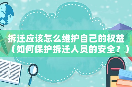 拆遷應(yīng)該怎么維護(hù)自己的權(quán)益（如何保護(hù)拆遷人員的安全？）