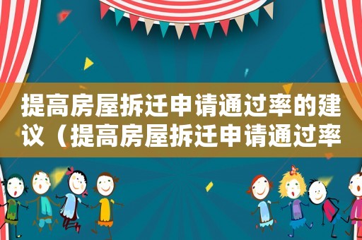 提高房屋拆遷申請(qǐng)通過(guò)率的建議（提高房屋拆遷申請(qǐng)通過(guò)率）