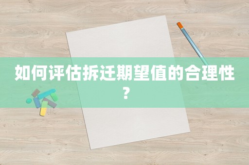 如何評估拆遷期望值的合理性？