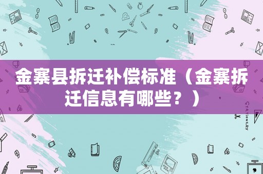 金寨縣拆遷補(bǔ)償標(biāo)準(zhǔn)（金寨拆遷信息有哪些？）