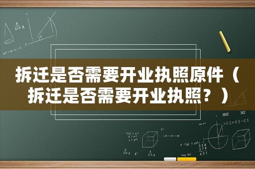 拆遷是否需要開業(yè)執(zhí)照原件（拆遷是否需要開業(yè)執(zhí)照？）