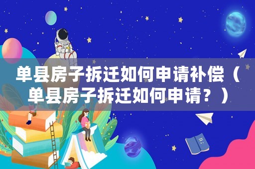 單縣房子拆遷如何申請補償（單縣房子拆遷如何申請？）
