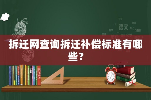 拆遷網(wǎng)查詢拆遷補償標(biāo)準(zhǔn)有哪些？