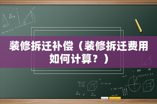 裝修拆遷補(bǔ)償（裝修拆遷費(fèi)用如何計(jì)算？）