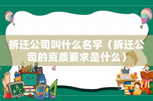 拆遷公司叫什么名字（拆遷公司的資質(zhì)要求是什么）