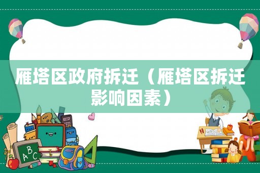 雁塔區(qū)政府拆遷（雁塔區(qū)拆遷影響因素）