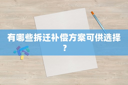 有哪些拆遷補償方案可供選擇？