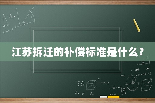 江蘇拆遷的補(bǔ)償標(biāo)準(zhǔn)是什么？