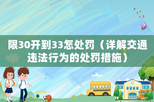 限30開到33怎處罰（詳解交通違法行為的處罰措施）