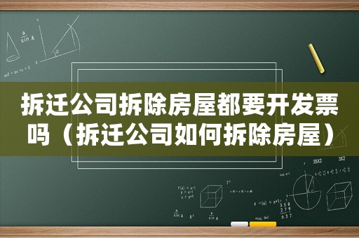 拆遷公司拆除房屋都要開發(fā)票嗎（拆遷公司如何拆除房屋）