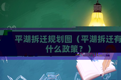 平湖拆遷規(guī)劃圖（平湖拆遷有什么政策？）