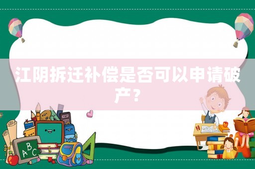 江陰拆遷補償是否可以申請破產(chǎn)？