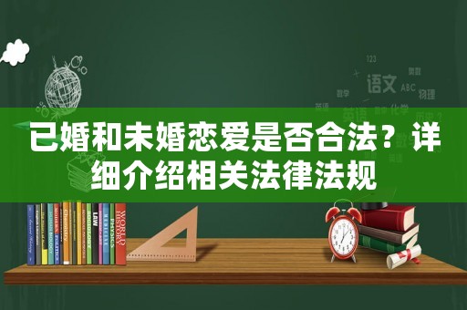 已婚和未婚戀愛是否合法？詳細介紹相關(guān)法律法規(guī)