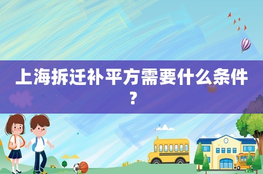 上海拆遷補平方需要什么條件？